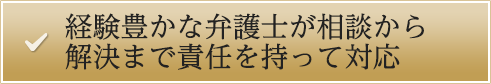 経験豊かな弁護士が相談から解決まで責任を持って対応